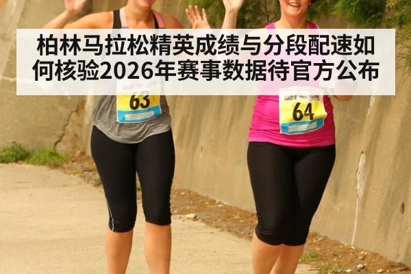 柏林马拉松精英成绩与分段配速如何核验2026年赛事数据待官方公布